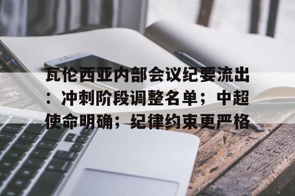 瓦伦西亚内部会议纪要流出：冲刺阶段调整名单；中超使命明确；纪律约束更严格的简单介绍-jinnianhui中国官网